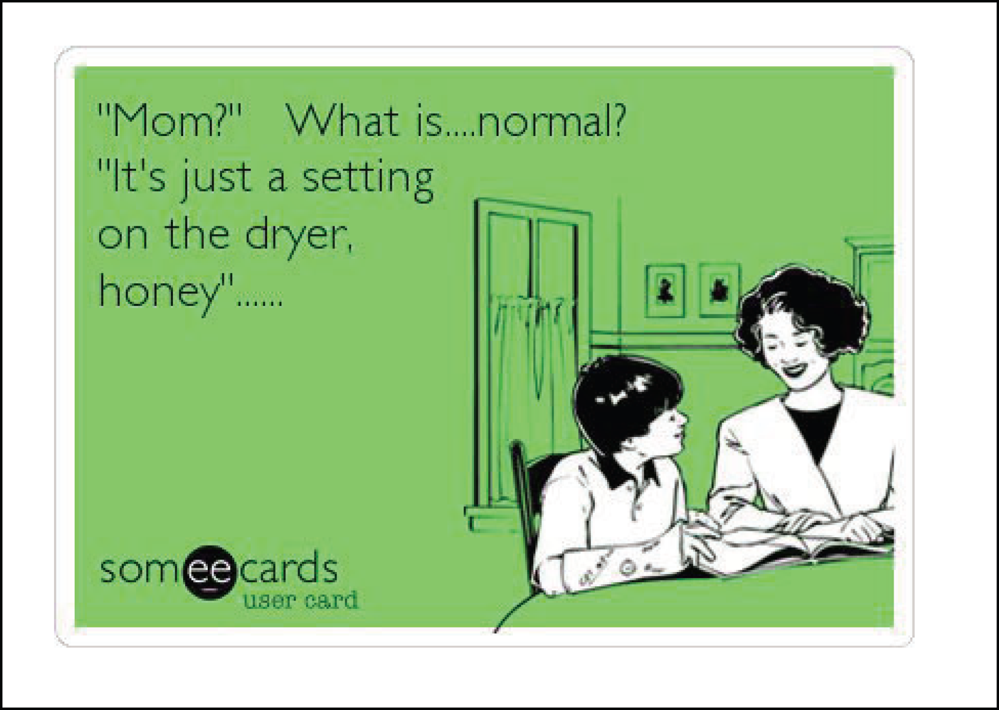 Mom what is Normal Someecards